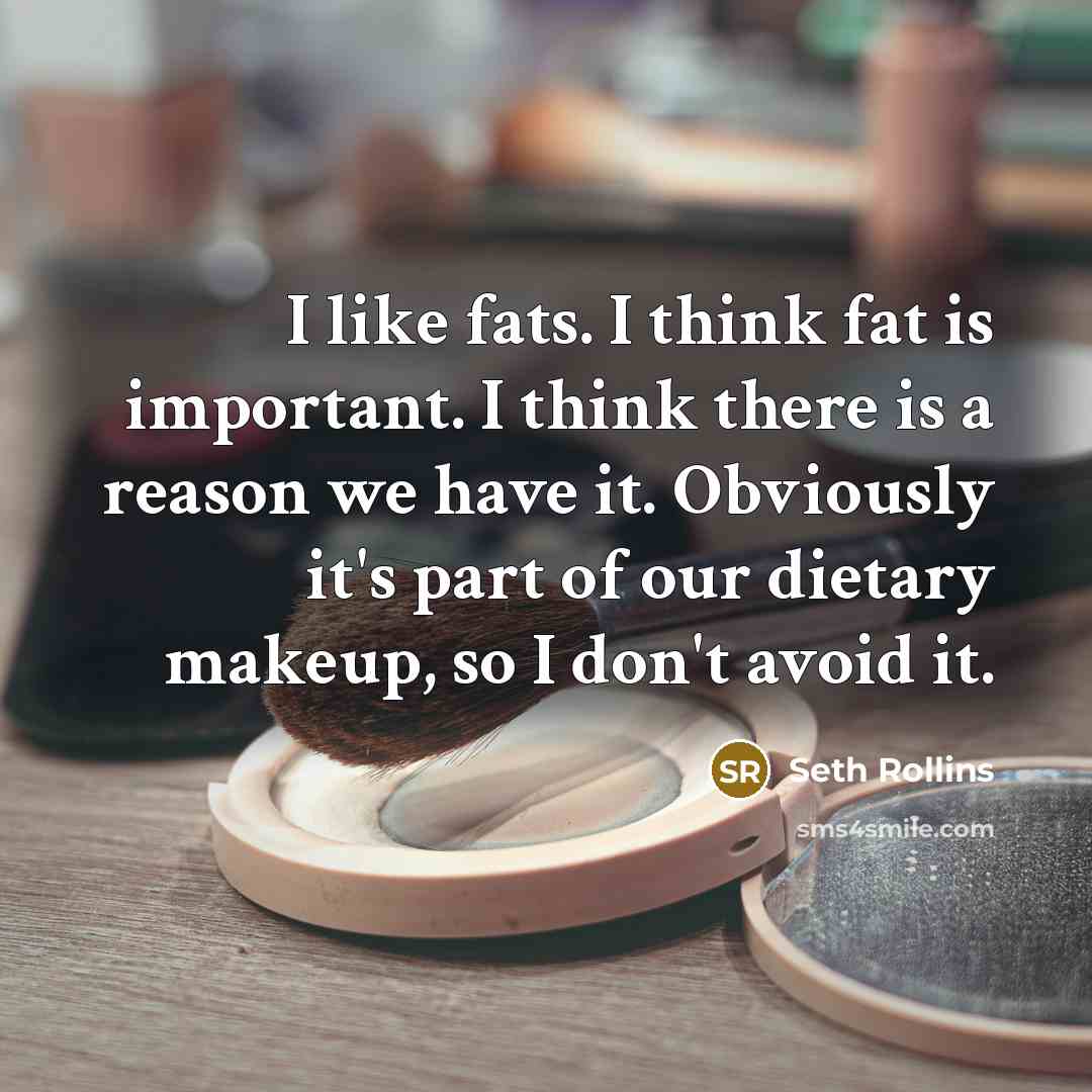 “I like fats. I think fat is important. I think…” quote by Seth Rollins