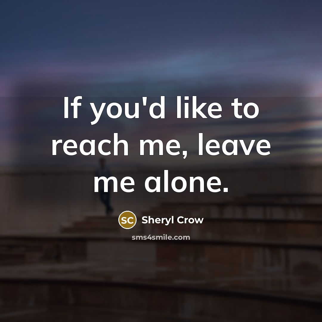 “If you'd like to reach me, leave me alone.…” quote by Sheryl Crow