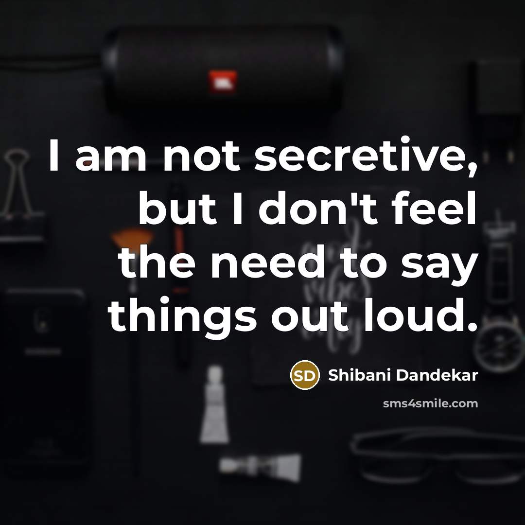 “I am not secretive, but I don't feel the need…” quote by Shibani Dandekar