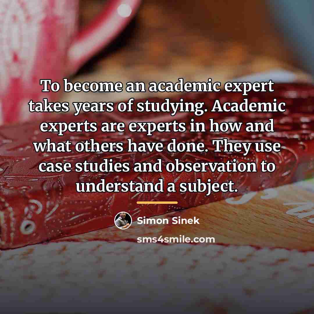 “To become an academic expert takes years of studying. Academic…” quote by Simon Sinek