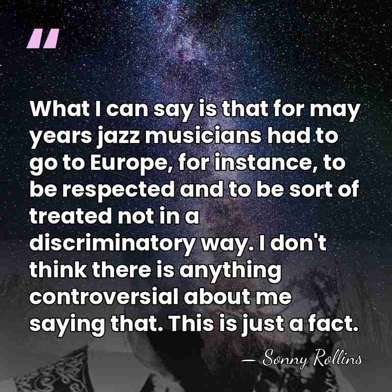 What I can say is that for may years jazz musicians had&hellip; - Sonny Rollins