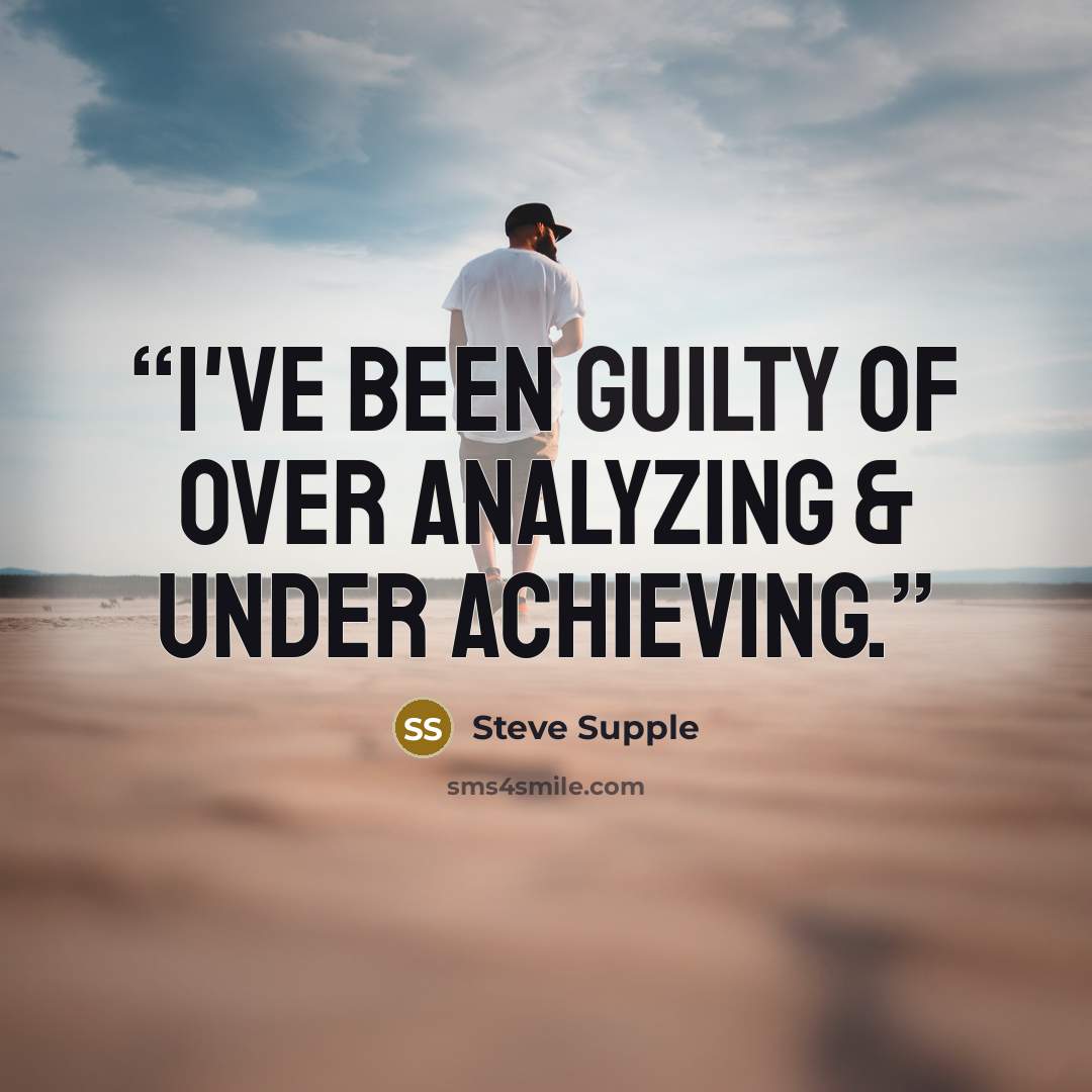 “I've been guilty of over analyzing & under achieving.” quote by Steve Supple