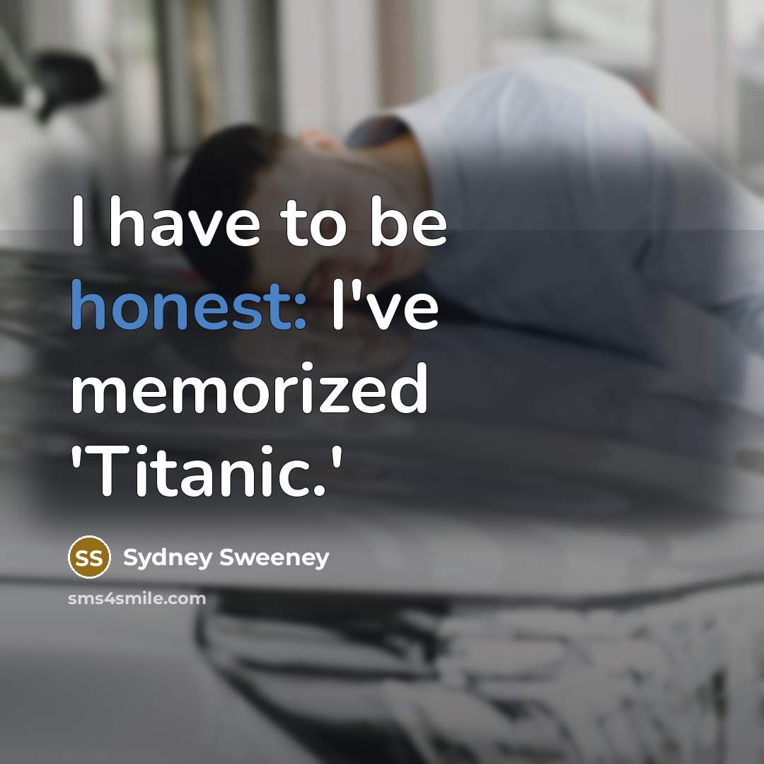 “I have to be honest: I've memorized 'Titanic.'…” quote by Sydney Sweeney