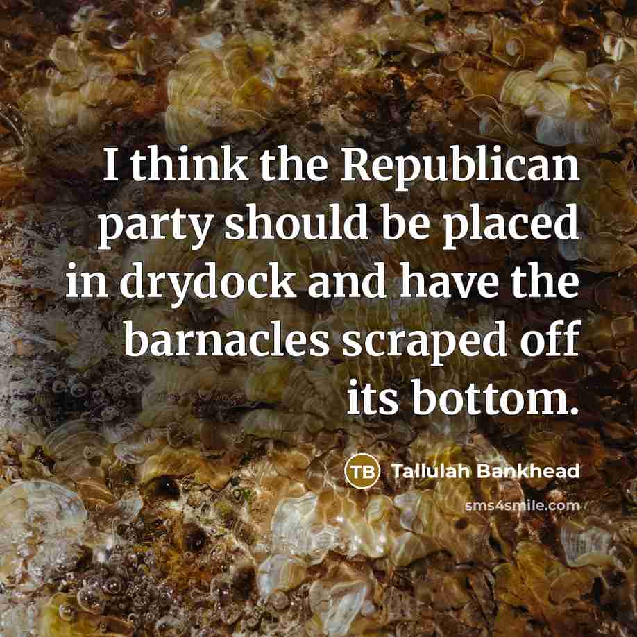 “I think the Republican party should be placed in drydock…” quote by Tallulah Bankhead