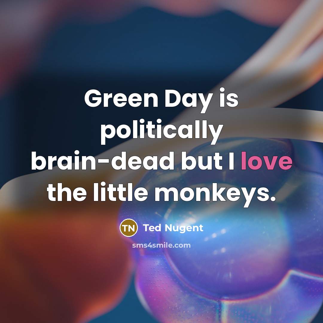 “Green Day is politically brain-dead but I love the little…” quote by Ted Nugent