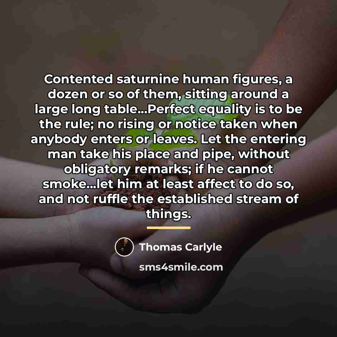 “Contented saturnine human figures, a dozen or so of them,…” quote by Thomas Carlyle