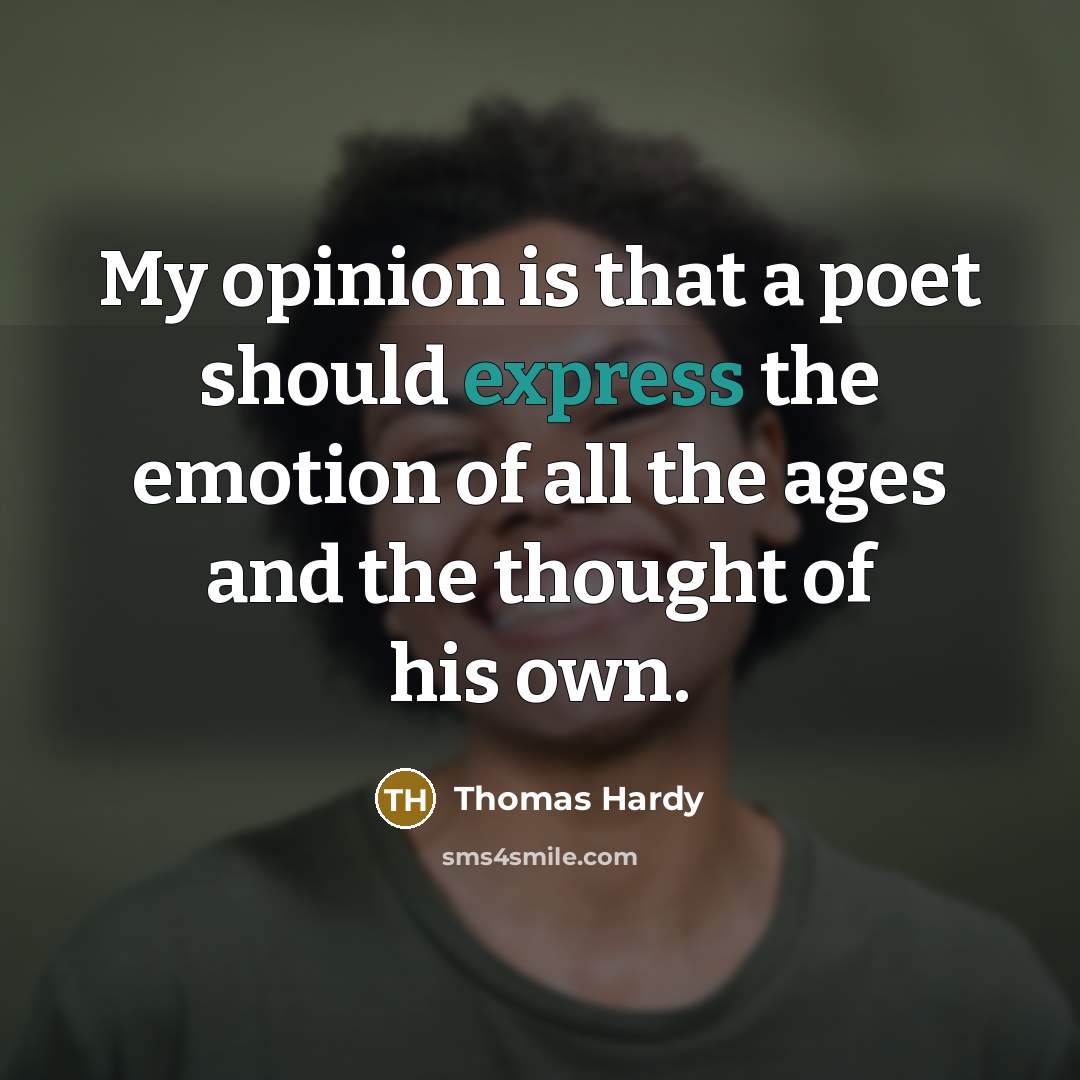 “My opinion is that a poet should express the emotion…” quote by Thomas Hardy