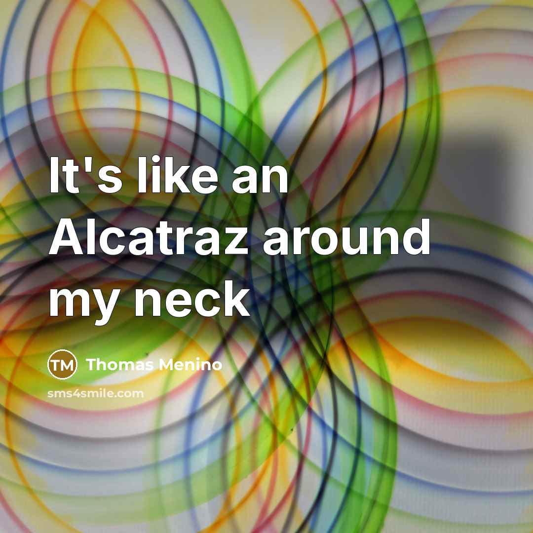 “It's like an Alcatraz around my neck…” quote by Thomas Menino