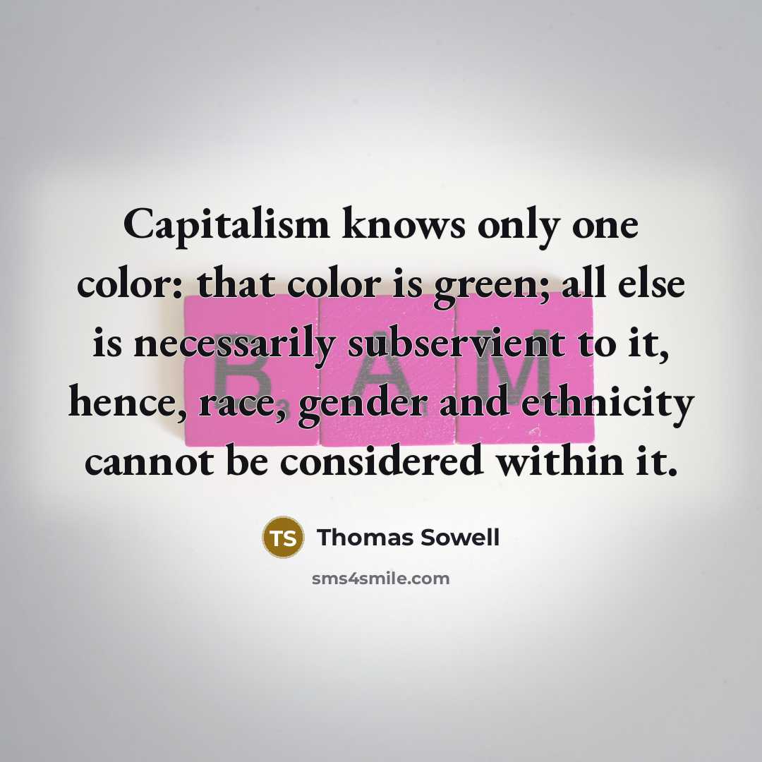“Capitalism knows only one color: that color is green; all…” quote by Thomas Sowell