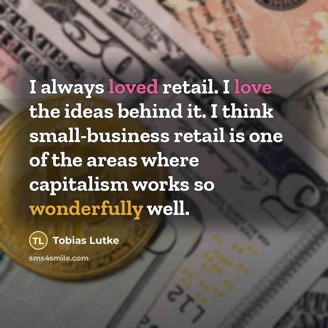 “I always loved retail. I love the ideas behind it.…” quote by Tobias Lutke