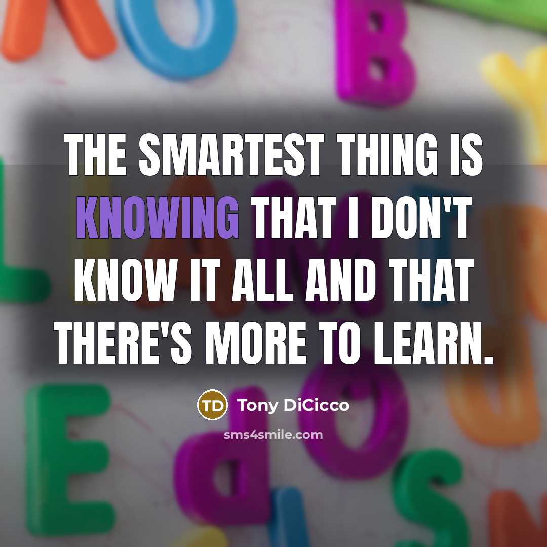 “The smartest thing is knowing that I don't know it…” quote by Tony DiCicco