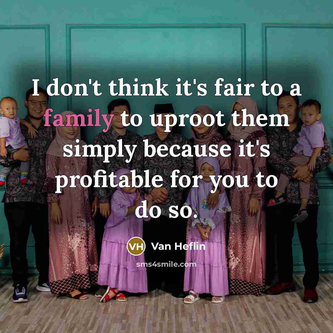 “I don't think it's fair to a family to uproot…” quote by Van Heflin