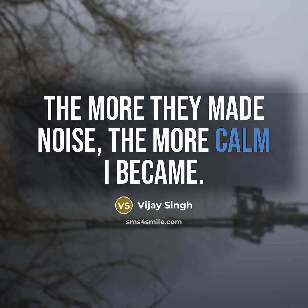 “The more they made noise, the more calm I became.…” quote by Vijay Singh