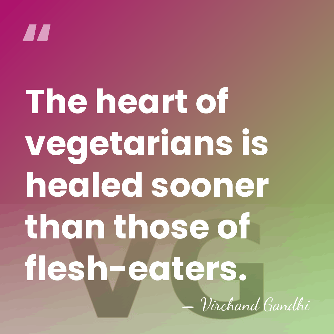 The heart of vegetarians is healed sooner than those of flesh-eaters. - Virchand Gandhi