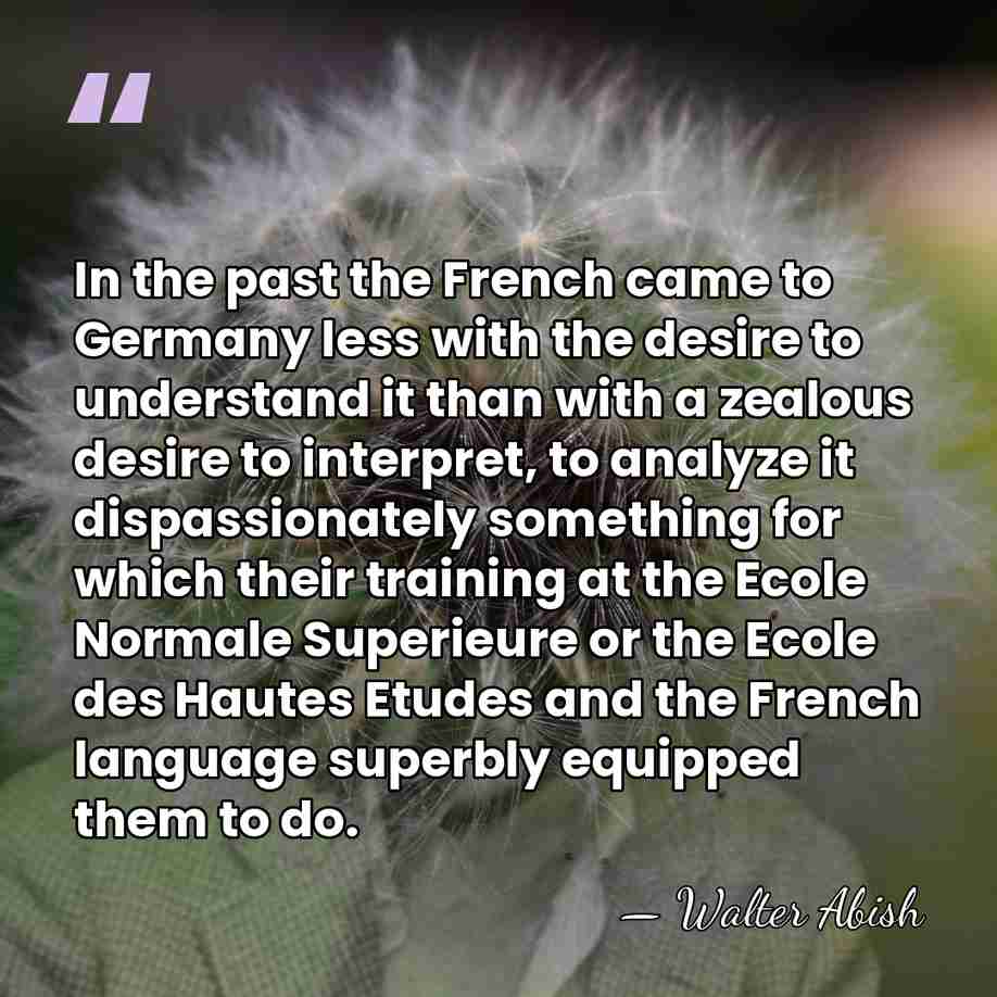 In the past the French came to Germany less with the desire&hellip; - Walter Abish