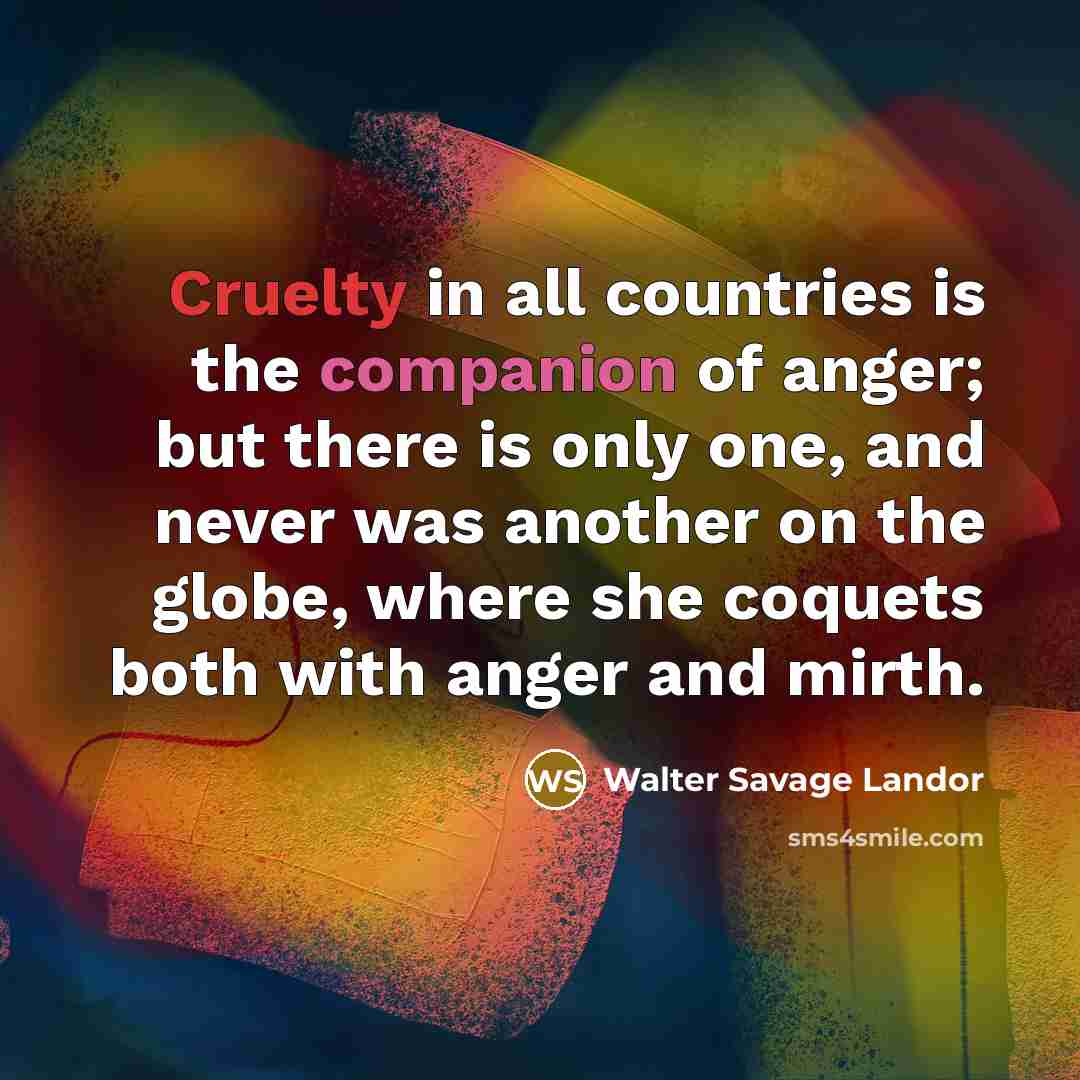 “Cruelty in all countries is the companion of anger; but…” quote by Walter Savage Landor