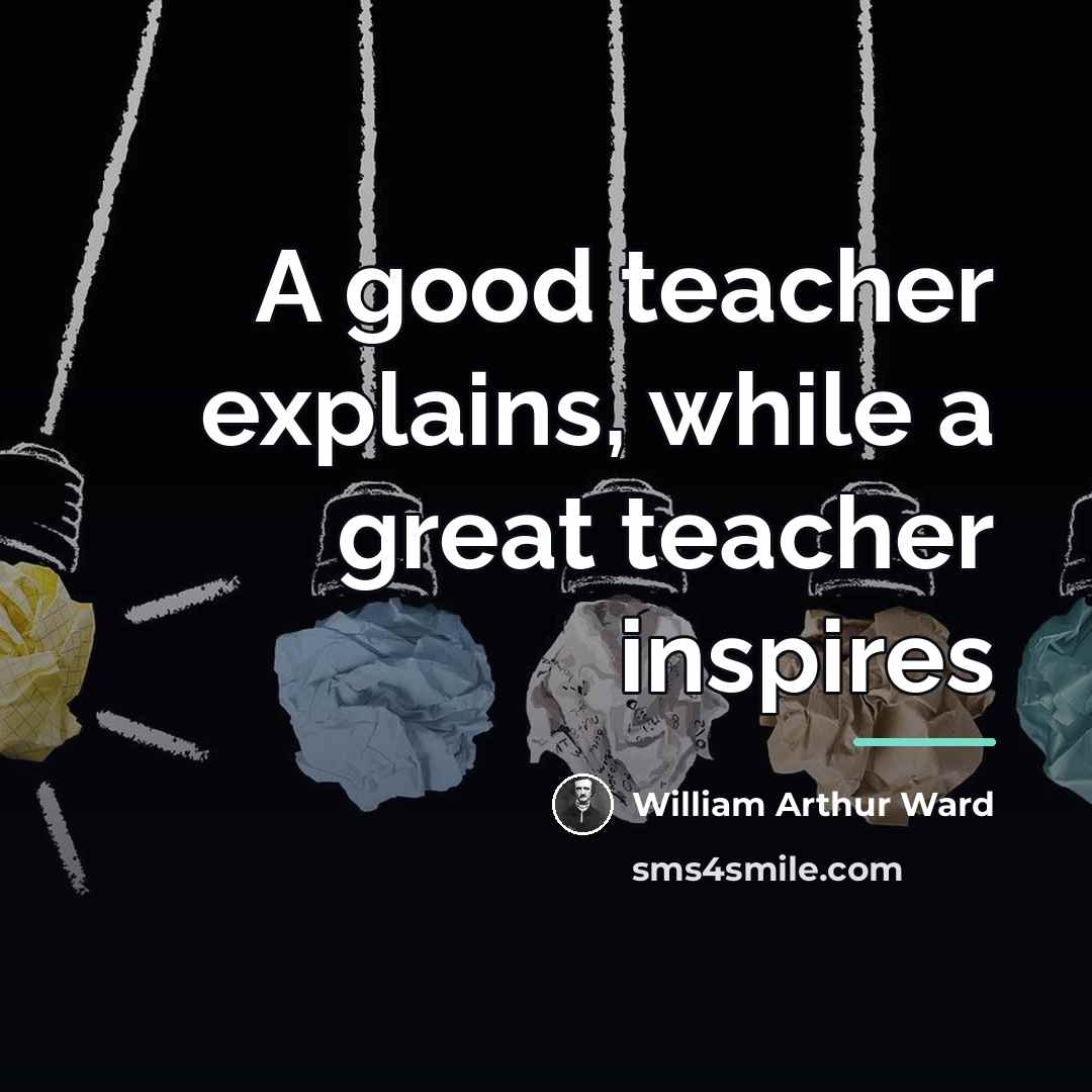 “A good teacher explains, while a great teacher inspires…” quote by William Arthur Ward