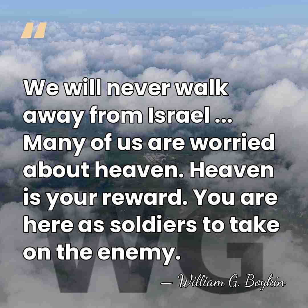 We will never walk away from Israel ... Many of us are&hellip; - William G. Boykin