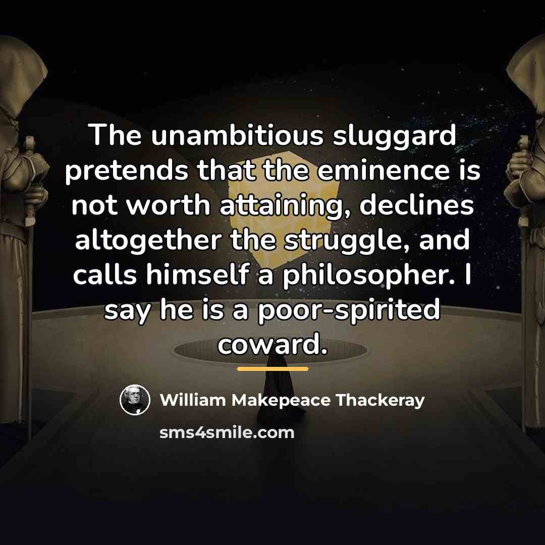 “The unambitious sluggard pretends that the eminence is not worth…” quote by William Makepeace Thackeray