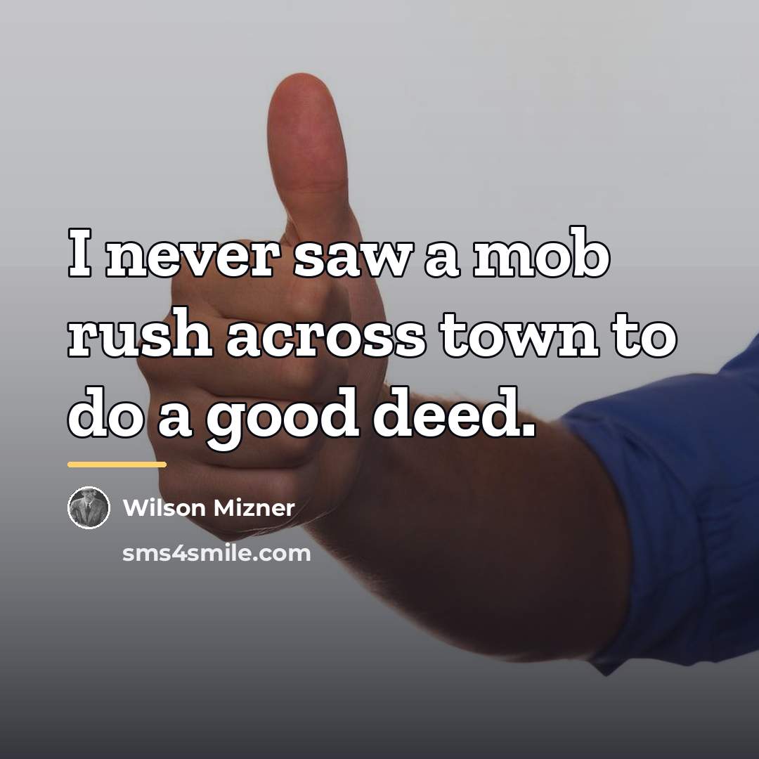 “I never saw a mob rush across town to do…” quote by Wilson Mizner
