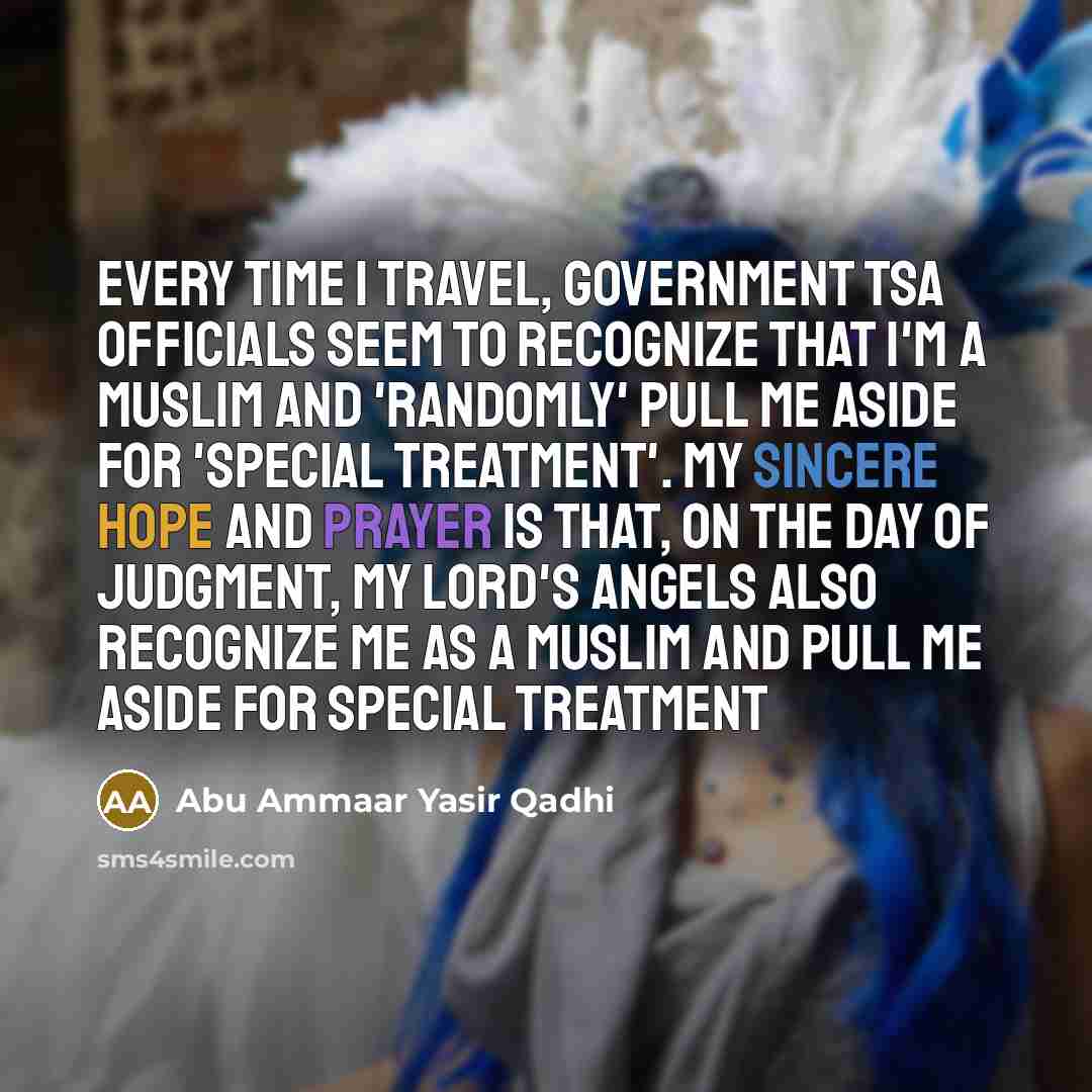 “Every time I travel, government TSA officials seem to recognize…” quote by Abu Ammaar Yasir Qadhi