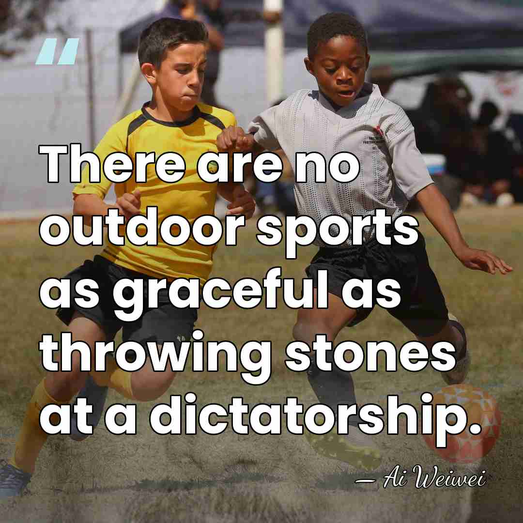 There are no outdoor sports as graceful as throwing stones at a&hellip; - Ai Weiwei