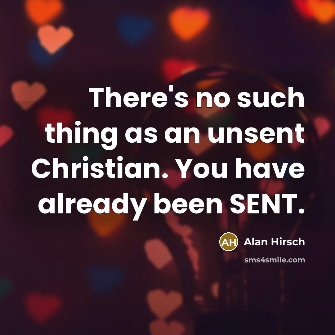 “There's no such thing as an unsent Christian. You have…” quote by Alan Hirsch