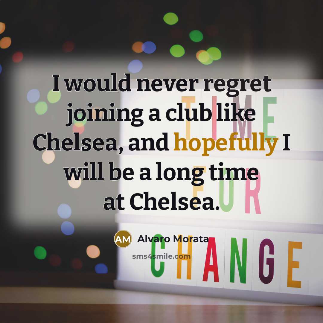 “I would never regret joining a club like Chelsea, and hopefully I will be a long time at Chelsea.” quote by Alvaro Morata