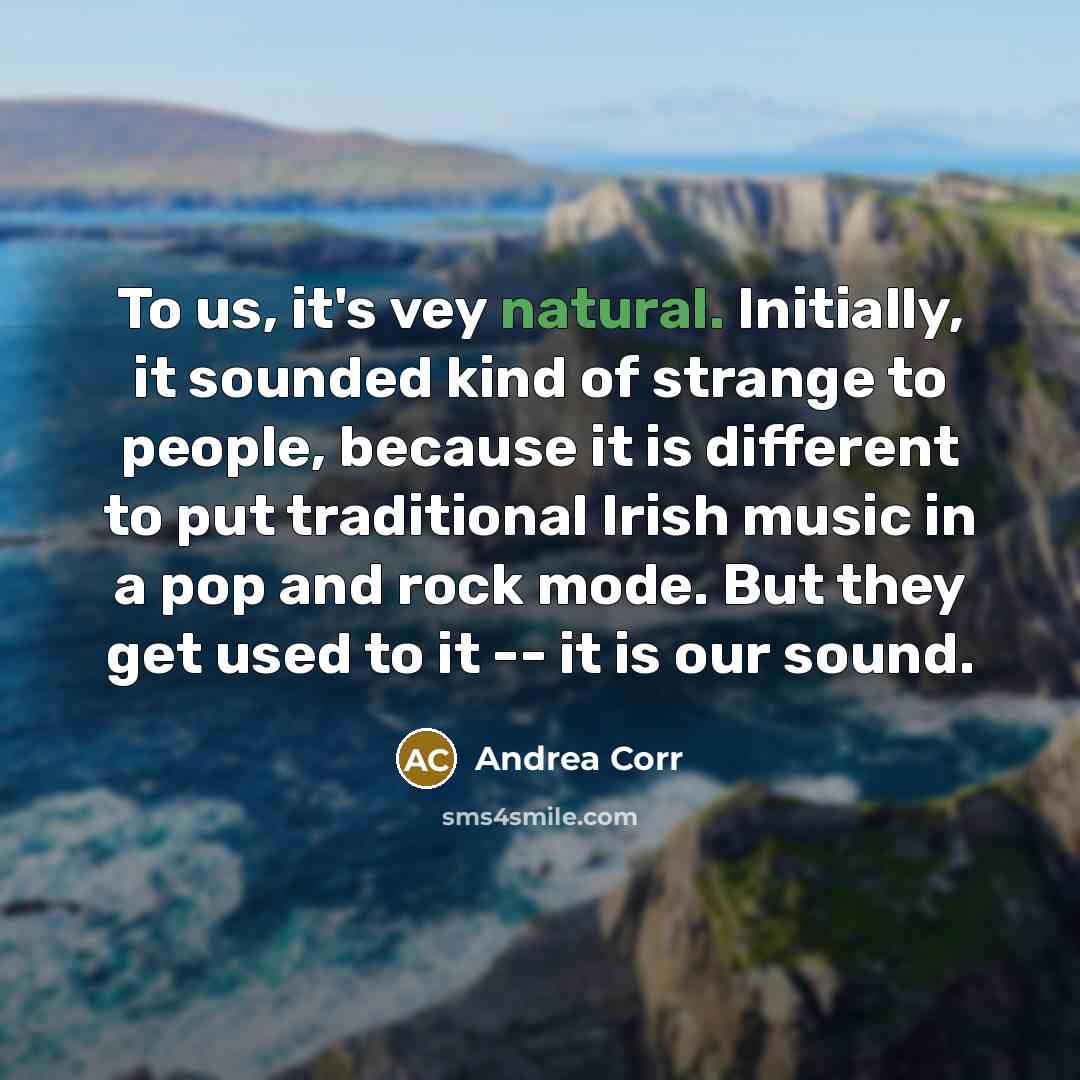 “To us, it's vey natural. Initially, it sounded kind of…” quote by Andrea Corr