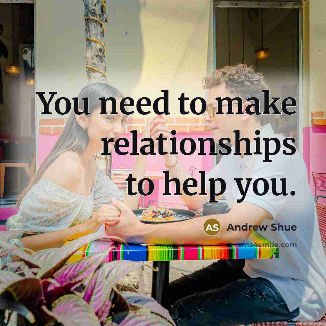 “You need to make relationships to help you.…” quote by Andrew Shue