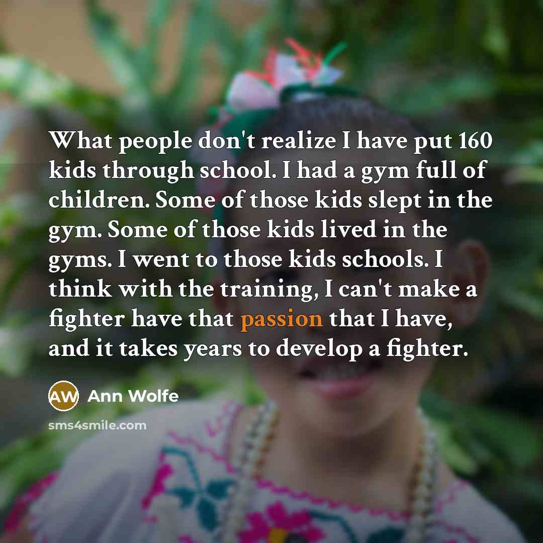 “What people don't realize I have put 160 kids through…” quote by Ann Wolfe