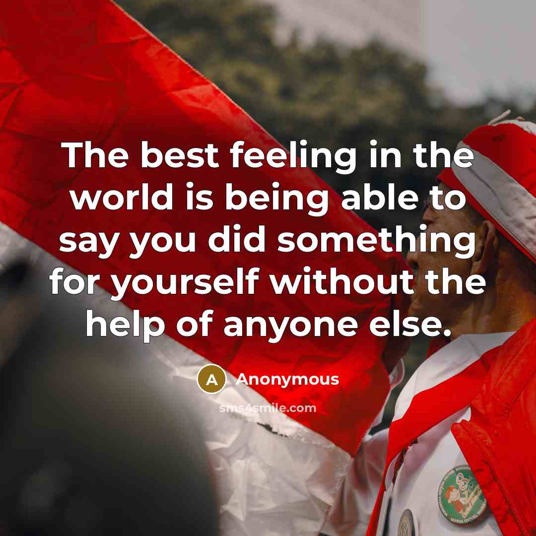 “The best feeling in the world is being able to…” quote by Anonymous