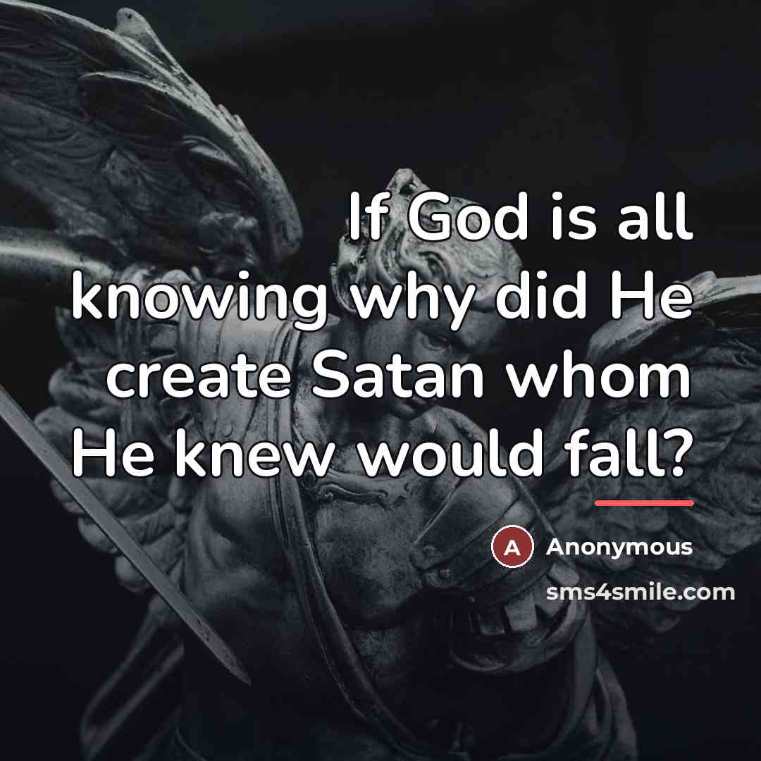 “If God is all knowing why did He create Satan…” quote by Anonymous