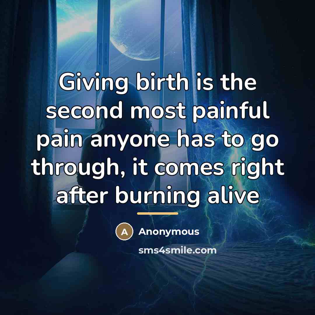 “Giving birth is the second most painful pain anyone has…” quote by Anonymous