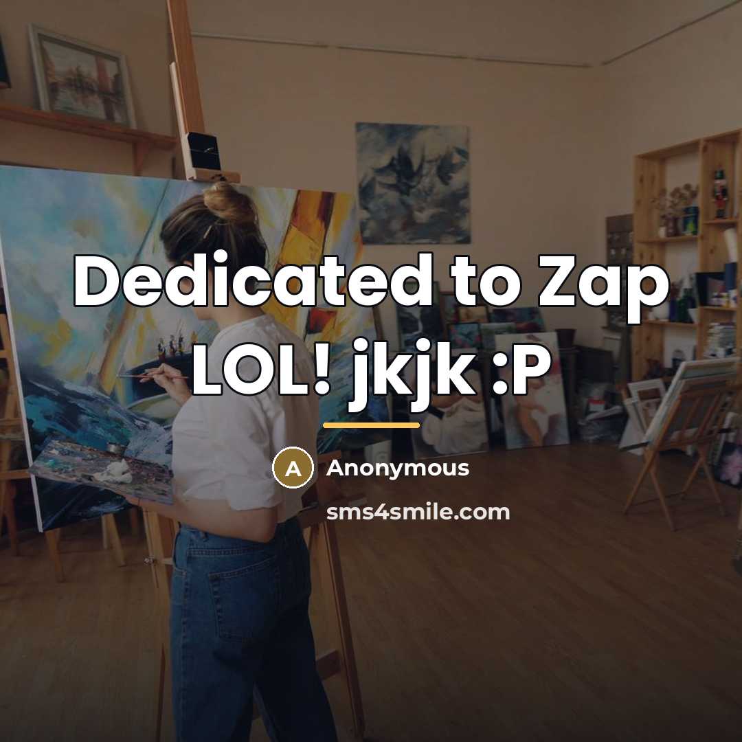 “Dedicated to Zap LOL! jkjk :P…” quote by Anonymous