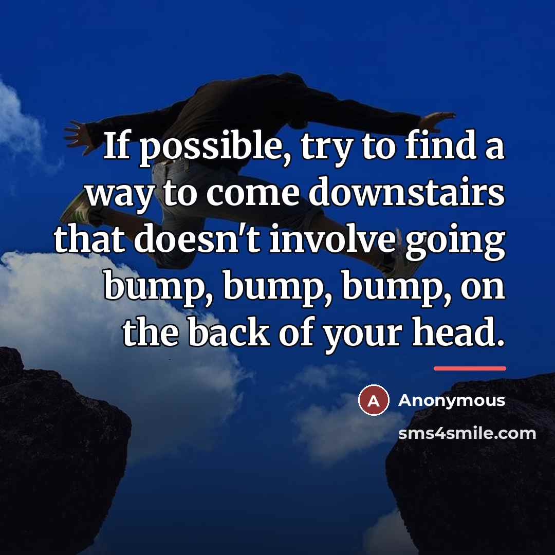 “If possible, try to find a way to come downstairs…” quote by Anonymous