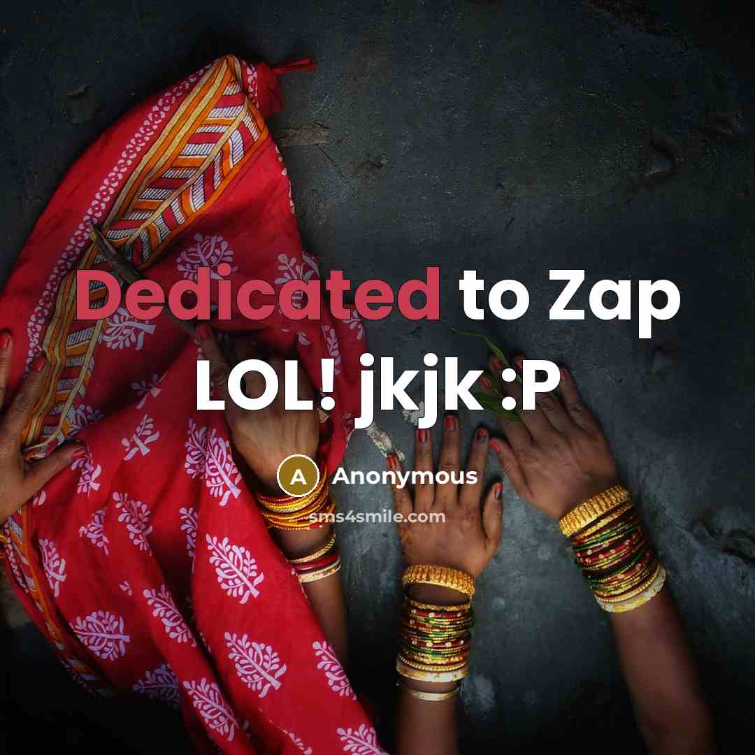 “Dedicated to Zap LOL! jkjk :P” quote by Anonymous