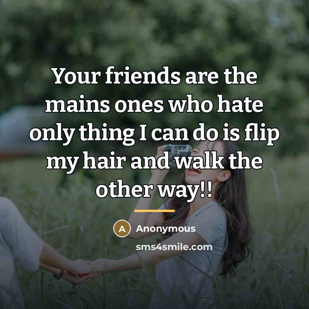 “Your friends are the mains ones who hate only thing…” quote by Anonymous