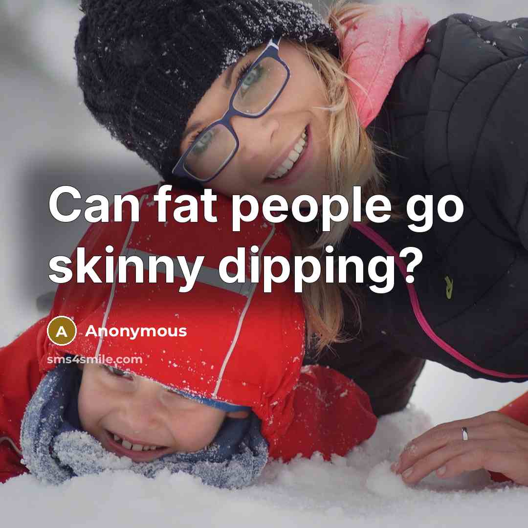 “Can fat people go skinny dipping?…” quote by Anonymous