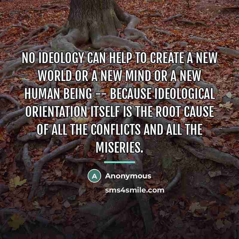 “No ideology can help to create a new world or…” quote by Anonymous