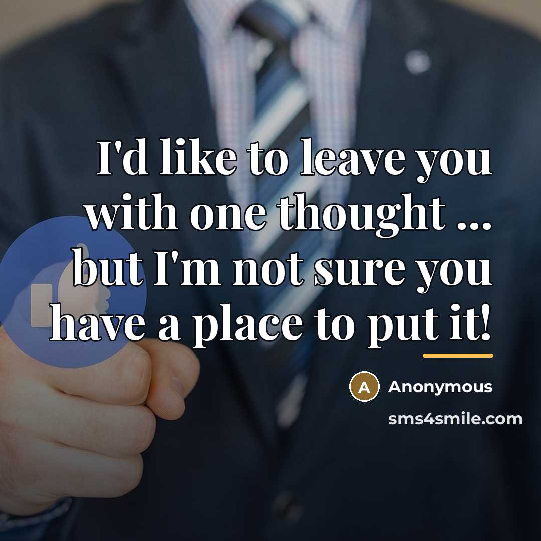“I'd like to leave you with one thought ... but…” quote by Anonymous
