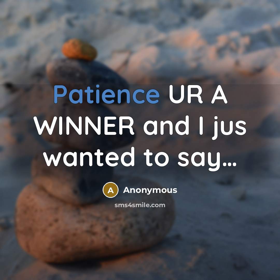 “Patience UR A WINNER and I jus wanted to say......…” quote by Anonymous