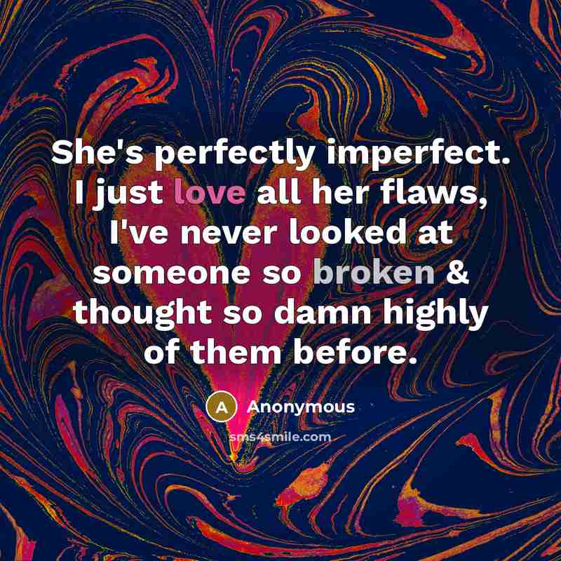 “She's perfectly imperfect. I just love all her flaws, I've…” quote by Anonymous