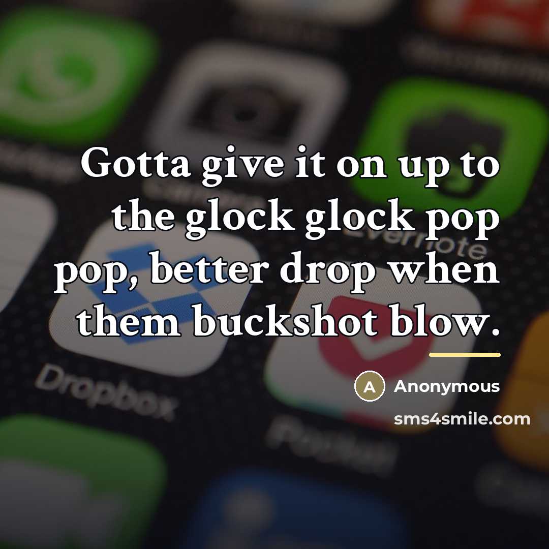 “Gotta give it on up to the glock glock pop…” quote by Anonymous