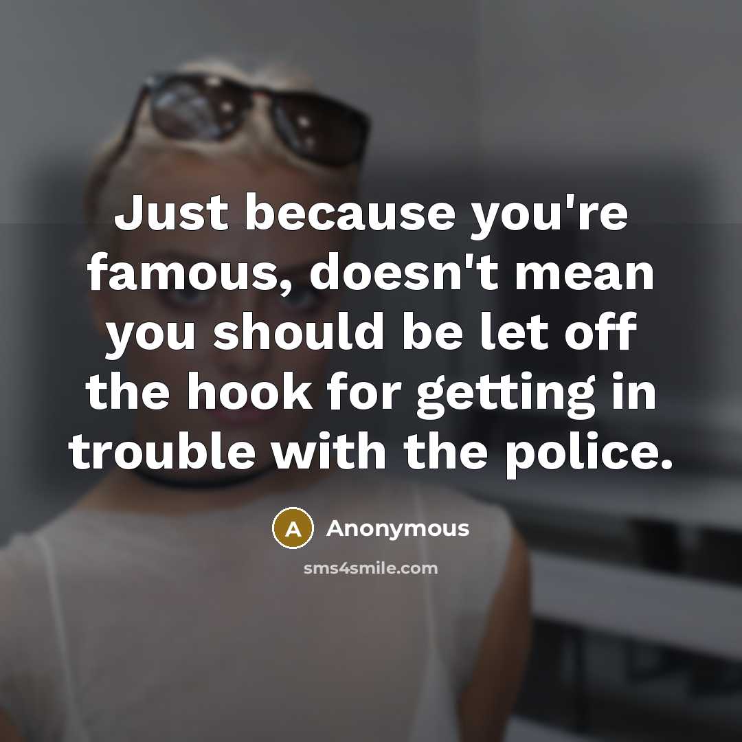 “Just because you're famous, doesn't mean you should be let…” quote by Anonymous