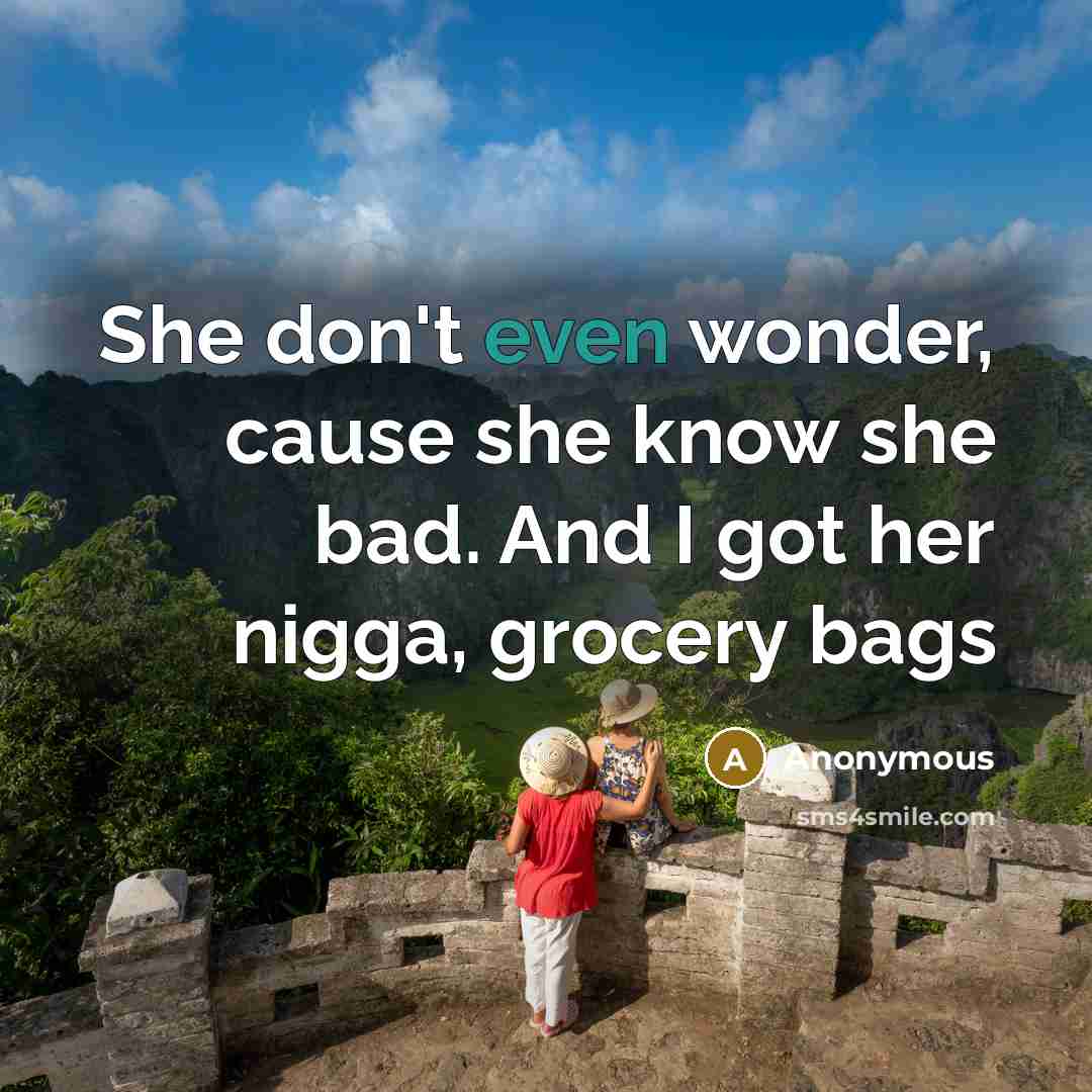 “She don't even wonder, cause she know she bad. And…” quote by Anonymous
