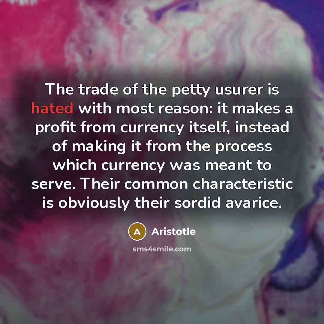 “The trade of the petty usurer is hated with most…” quote by Aristotle