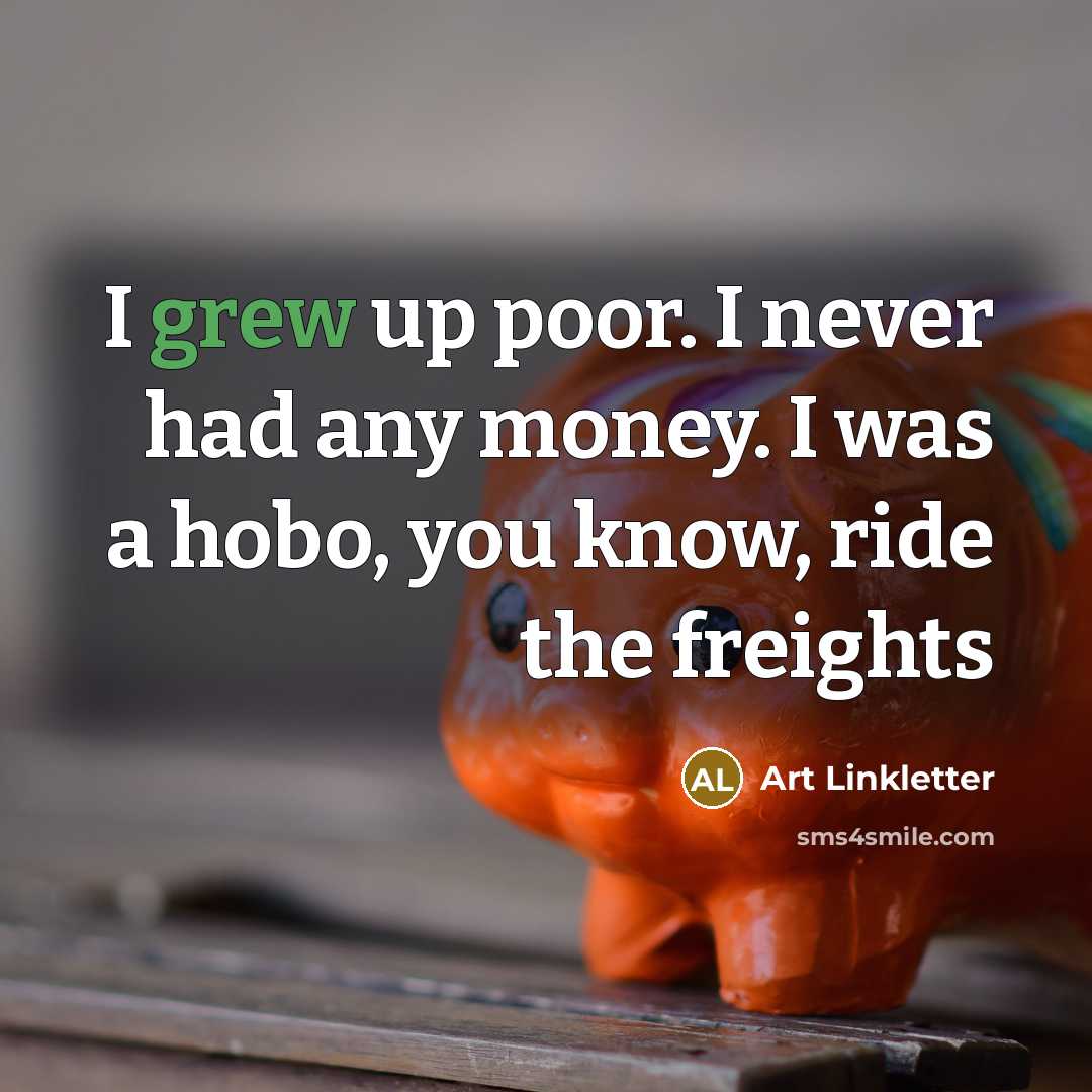 “I grew up poor. I never had any money. I…” quote by Art Linkletter