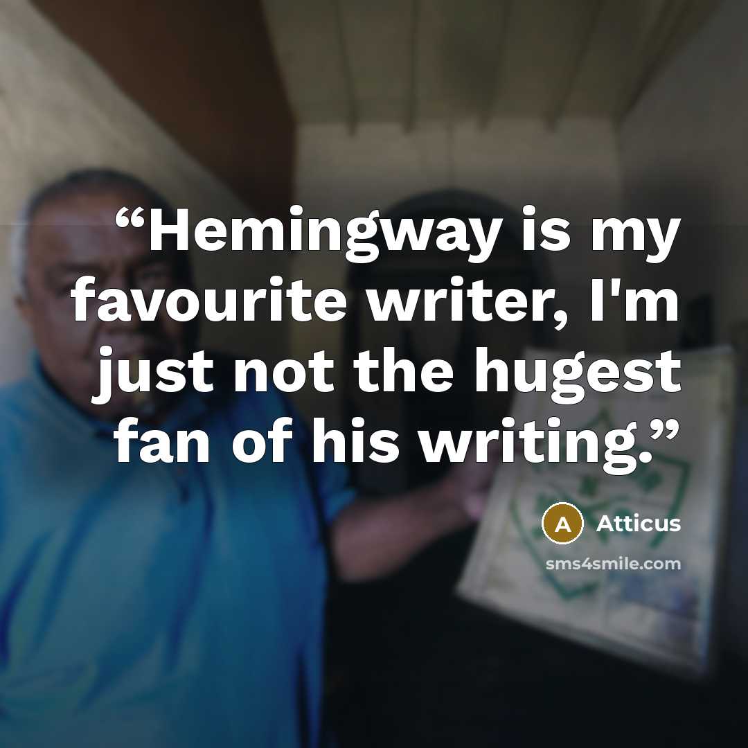 “Hemingway is my favourite writer, I'm just not the hugest fan of his writing.” quote by Atticus