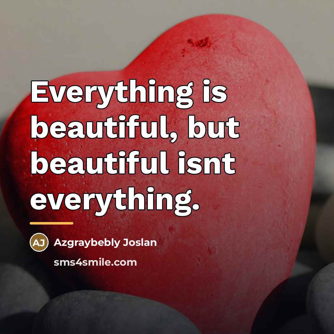 “Everything is beautiful, but beautiful isnt everything.…” quote by Azgraybebly Joslan